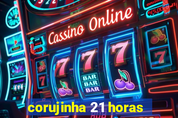 corujinha 21 horas